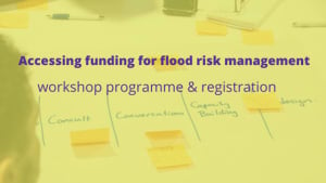Accessing funding for flood risk management Workshop